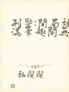 刑警:开局被灌满笔趣阁无弹窗笔趣阁封面