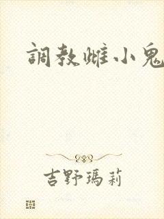 调教雌小鬼h文