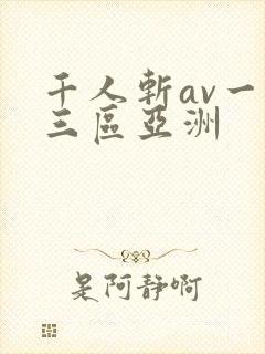 千人斩av一二三区亚洲