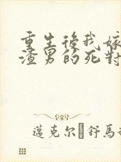 重生后我嫁给了渣男的死对头 短剧