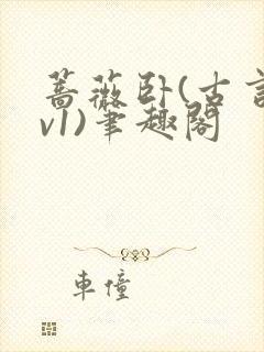 蔷薇卧(古言1v1)笔趣阁