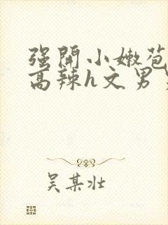 强开小嫩苞h文高辣h文男男