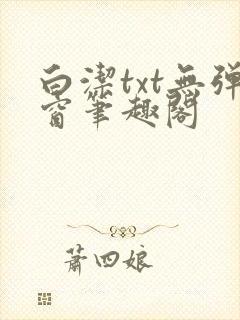 白洁txt无弹窗笔趣阁