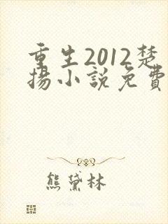重生2012楚扬小说免费阅读