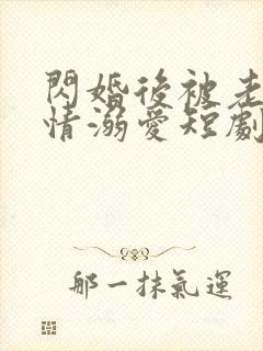 闪婚后被老公深情溺爱短剧在线观看