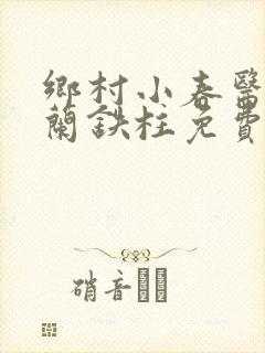乡村小春医王淑兰铁柱免费阅读全文