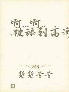 啊...啊...被舔到高潮了