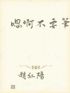 嗯啊不要笔趣阁