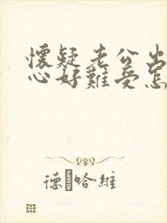 怀疑老公出轨内心好难受怎么办