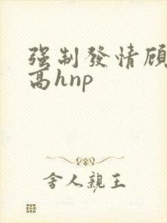 强制发情顾依依高hnp