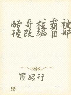酷哥校霸被催眠后改编自哪部改编的