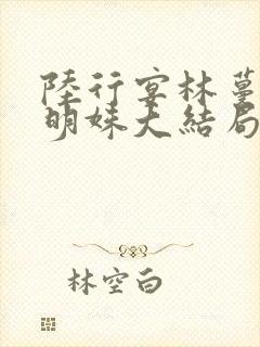 陆行宴林蔓栀谢明姝大结局封面