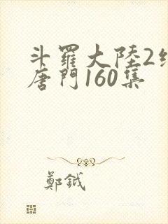 斗罗大陆2绝世唐门160集