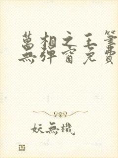 万相之王笔趣阁无弹窗免费阅读