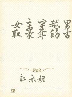 女主穿越男主强取豪夺的古文