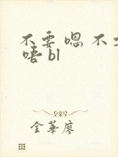 不要 嗯 不要 唔 bl