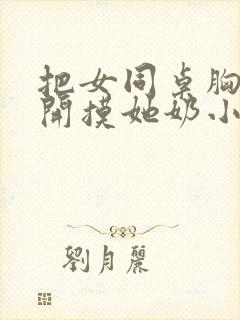 把女同桌胸罩解开摸她奶小说