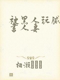 被黑人玩腻的秘书人妻