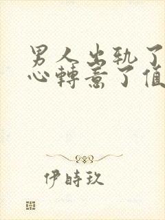男人出轨了又回心转意了值得原谅吗