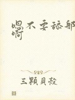 嗯不要舔那里嗯啊