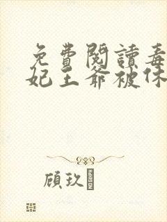 免费阅读毒手医妃王爷被休夫了