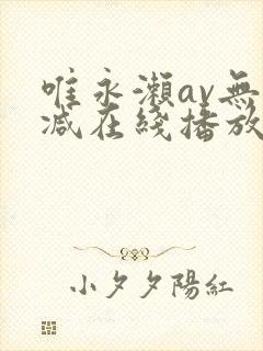 唯永濑av无删减在线播放
