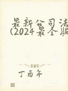最新公司法全文(2024最全版本)