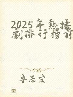 2025年热播剧排行榜前十名