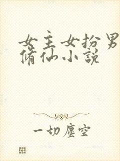 女主女扮男装的修仙小说
