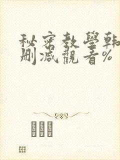 秘密教学韩漫无删减观看%
