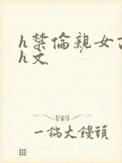 h禁伦亲女高辣h文
