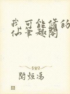 我可能修的是假仙笔趣阁