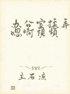 办公室揉弄高潮嗯啊视频