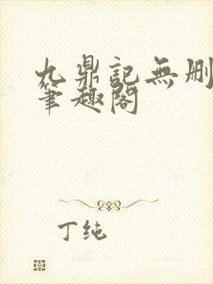 九鼎记无删减版笔趣阁