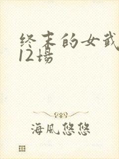 终末的女武神第12场