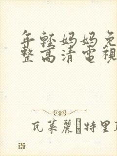 年轻妈妈免费完整高清电视剧在线