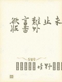 欲言难止未删减版番外