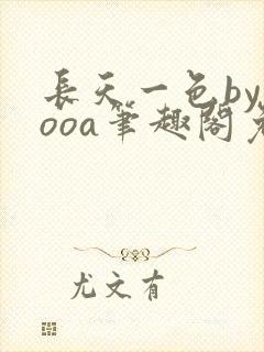 长天一色byyooa笔趣阁免费阅读最新章节