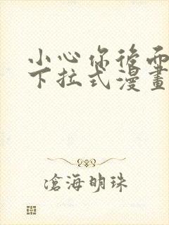 小心你后面免费下拉式漫画