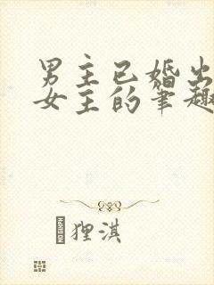 男主已婚出轨无女主的笔趣阁小说