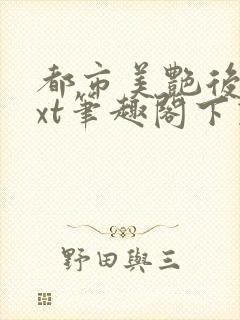 都市美艳后宫txt笔趣阁下载