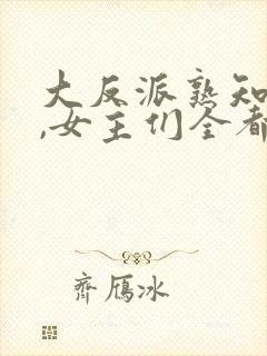 大反派熟知剧情,女主们全都堕落
