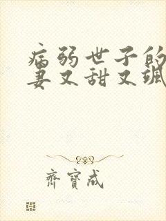 病弱世子的小福妻又甜又飒阅读无弹窗