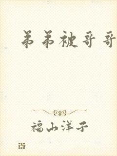 弟弟被哥哥干