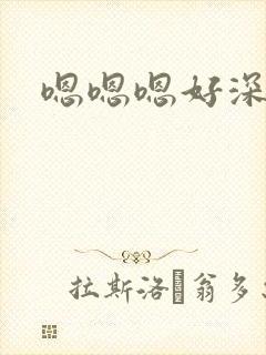 嗯嗯嗯好深h