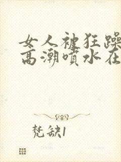 女人被狂躁g点高潮喷水在线观看封面