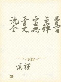沈青云免费阅读全文无弹窗