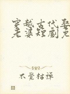 穿越古代娶三个老婆短剧免费观看