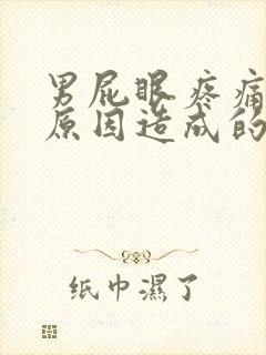 男屁眼疼痛什么原因造成的呢