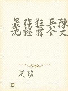 最强狂兵陈六何沈轻舞全文阅读